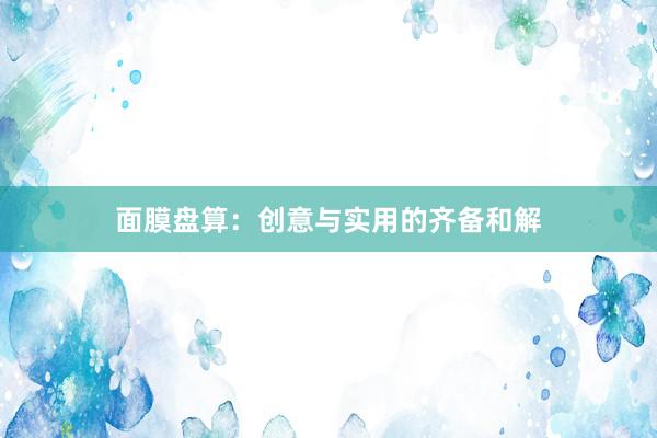 面膜盘算：创意与实用的齐备和解